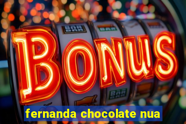 fernanda chocolate nua